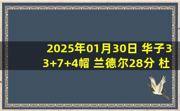 2025年01月30日 华子33+7+4帽 兰德尔28分 杜兰特33+7 森林狼击落太阳取4连胜